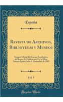 Revista de Archivos, Bibliotecas y Museos, Vol. 9: Organo Oficial del Cuerpo Facultativo del Ramo, Se Publica una Vez al Mes; Tercera Época; Julio Á Diciembre de 1905 (Classic Reprint)