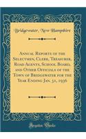 Annual Reports of the Selectmen, Clerk, Treasurer, Road Agents, School Board, and Other Officials of the Town of Bridgewater for the Year Ending Jan. 31, 1936 (Classic Reprint)