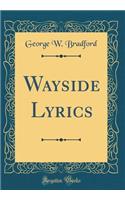 Wayside Lyrics (Classic Reprint)