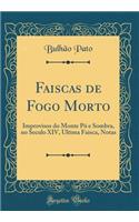 Faiscas de Fogo Morto: Improvisos do Monte Pó e Sombra, no Seculo XIV, Ultima Faisca, Notas (Classic Reprint)