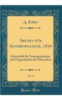 Archiv für Anthropologie, 1876, Vol. 9: Zeitschrift für Naturgeschichte und Urgeschichte des Menschen (Classic Reprint)