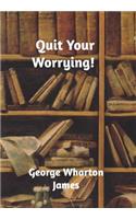 Quit Your Worrying!
