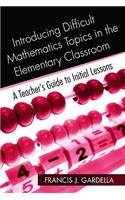 Introducing Difficult Mathematics Topics in the Elementary Classroom