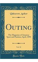 Outing, Vol. 32: The Magazine of Amateur Sport and Pastime; April, 1898 (Classic Reprint)