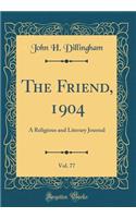 The Friend, 1904, Vol. 77: A Religious and Literary Journal (Classic Reprint)