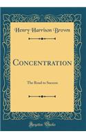 Concentration: The Road to Success (Classic Reprint)