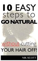 10 Easy Steps To Go Natural Without Cutting Your Hair Off!