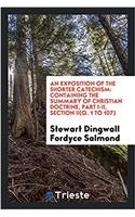 An Exposition of the Shorter Catechism: Containing the Summary of Christian Doctrine, Part I-II, Section Ii(q. 1 to 107)