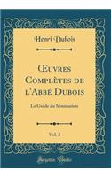 ?uvres Complètes de l'Abbé Dubois, Vol. 2: Le Guide du Séminariste (Classic Reprint)