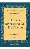 ?uvres Diverses de M. L. De Chaulieu, Vol. 1 (Classic Reprint)