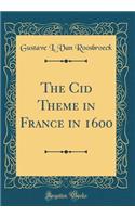 The Cid Theme in France in 1600 (Classic Reprint)