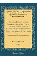 Biennial Report of the Superintendent of Public Instruction of North Carolina for the Scholastic Years 1930-1931 and 1931-1932, Vol. 1: Summary and Recommendations (Classic Reprint)