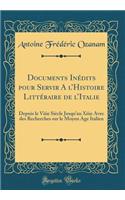 Documents Inédits pour Servir A lHistoire Littéraire de lItalie: Depuis le Viiie Siècle Jusquau Xiiie Avec des Recherches sur le Moyen Age Italien (Classic Reprint)
