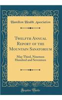 Twelfth Annual Report of the Mountain Sanatorium: May Third, Nineteen Hundred and Seventeen (Classic Reprint)