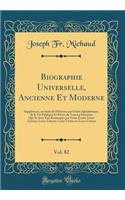 Biographie Universelle, Ancienne Et Moderne, Vol. 82: Supplement, ou Suite de l'Histoire par Ordre Alphabétique, de la Vie Publique Et Privée de Tous les Hommes Qui Se Sont Fait Remarquer par Leurs Écrits, Leurs Actions, Leurs Talents, Leurs Vertus