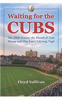 Waiting for the Cubs: The 2008 Season, the Hundred-Year Slump and One Fan's Lifelong Vigil