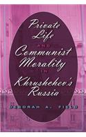 Private Life and Communist Morality in Khrushchev's Russia