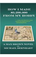 How I Made $3,200,000 from My Hobby: A Max Brown Novel
