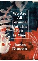 We Are All Terminal But This Exit Is Mine