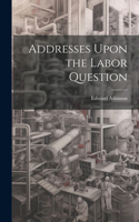 Addresses Upon the Labor Question