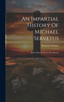 Impartial History Of Michael Servetus