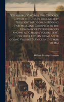 Petersburg, Virginia, the Cockade City of the Union, Declared by President Madison in Bidding Farewell and Godspeed to the Company of Petersburgers Known as 