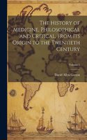 History of Medicine, Philosophical and Critical, From its Origin to the Twentieth Century; Volume 1