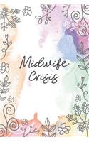 Midwife Crisis: Midwife or Doula gift for women, flowered notebook cover with 120 blank, lined pages.