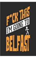 F*CK THIS I'M GOING TO Belfast: Belfast Notebook Belfast Vacation Journal Handlettering Diary I Logbook 110 Blank Paper Pages Belfast Notizbuch 6 x 9