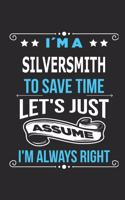 I`m a silversmith To save time let´s just assume I´m always right