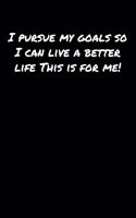 I Pursue My Goals So I Can Live A Better Life This Is For Me: A soft cover blank lined journal to jot down ideas, memories, goals, and anything else that comes to mind.