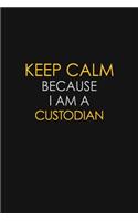 Keep Calm Because I Am A Custodian: Motivational: 6X9 unlined 129 pages Notebook writing journal