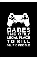 Games The only legal place to kill stupid people: Notebook to Write in for gamers, gamer journal, gaming notebook, gamers gifts, Video Games Day gifts