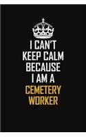 I Can't Keep Calm Because I Am A Cemetery Worker