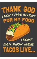 Thank God I Don't Have To Hunt For My Food I Don't Even Know Where Tacos Live
