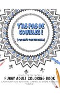 T'as pas de couilles ! (You ain't got the balls!) French swear words - Funny adult coloring book - Calm down and relax while learning to swear in french! - Volume 1