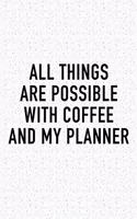 All Things Are Possible with Coffee and My Planner: A 6x9 Inch Matte Softcover Journal Notebook with 120 Blank Lined Pages and a Funny Caffeine Loving Cover Slogan