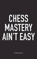 Chess Mastery Ain't Easy: A 6x9 Inch Matte Softcover Notebook Diary with 120 Blank Lined Pages and a Funny Sports and Strategy Board Gaming Cover Slogan