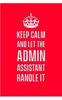 Keep calm and let the admin assistant handle it: Funny gift notebook for administrative assistant co workers. 6 x 9 lined journal. 150 pages.