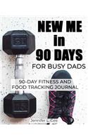 New Me in 90 Days for Busy Dads: 90 Day Fitness and Food Journal especially for Busy Dads Health and Fitness Tracker Weight-loss aid Diet and Exercise Log(2 Family Health and Wellness)
