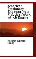American Stationary Engineering a Practical Work Which Begins