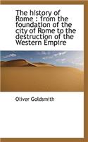 The History of Rome: From the Foundation of the City of Rome to the Destruction of the Western Empi