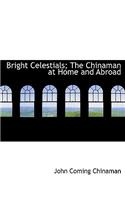 Bright Celestials; The Chinaman at Home and Abroad