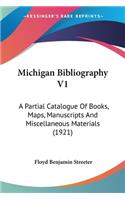 Michigan Bibliography V1: A Partial Catalogue Of Books, Maps, Manuscripts And Miscellaneous Materials (1921)