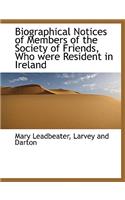 Biographical Notices of Members of the Society of Friends, Who Were Resident in Ireland