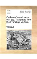 Outline of an Address, Etc. Etc. Translated from the French of Vertaul.