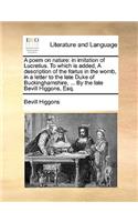 A Poem on Nature: In Imitation of Lucretius. to Which Is Added, a Description of the F Tus in the Womb, in a Letter to the Late Duke of Buckinghamshire, ... by the La