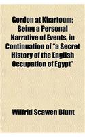Gordon at Khartoum; Being a Personal Narrative of Events, in Continuation of a Secret History of the English Occupation of Egypt: (English)