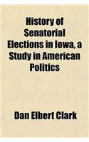 History of Senatorial Elections in Iowa, a Study in American Politics
