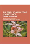 The Reign of Grace from Its Rise to Its Consummation; With an Introductory Essay: (English)